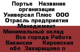 Портье › Название организации ­ Универсал Плюс, ООО › Отрасль предприятия ­ Менеджмент › Минимальный оклад ­ 33 000 - Все города Работа » Вакансии   . Кировская обл.,Захарищево п.